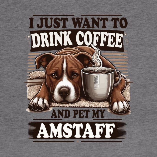 I Just Want To Drink Coffee And Pet My Amstaff Staffordshire Bull Terriers and Coffee by JUST PINK